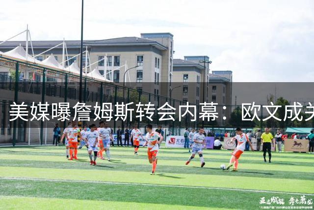 美媒曝詹姆斯转会内幕：欧文成关键因素 骑士仅作备选方案
